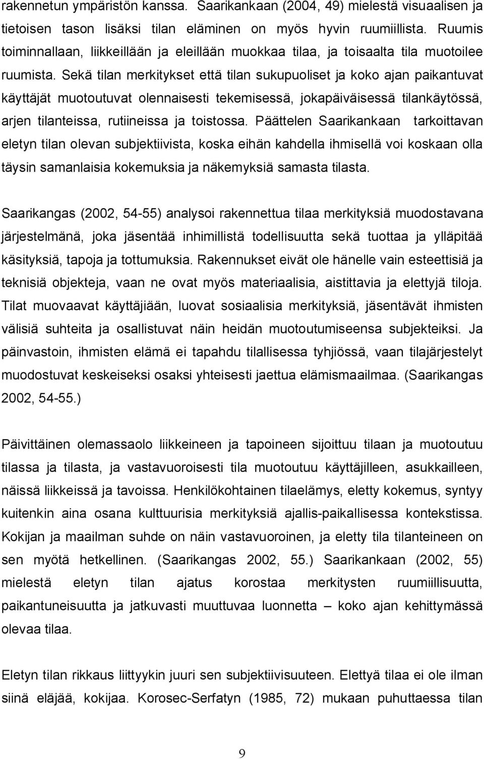 Sekä tilan merkitykset että tilan sukupuoliset ja koko ajan paikantuvat käyttäjät muotoutuvat olennaisesti tekemisessä, jokapäiväisessä tilankäytössä, arjen tilanteissa, rutiineissa ja toistossa.