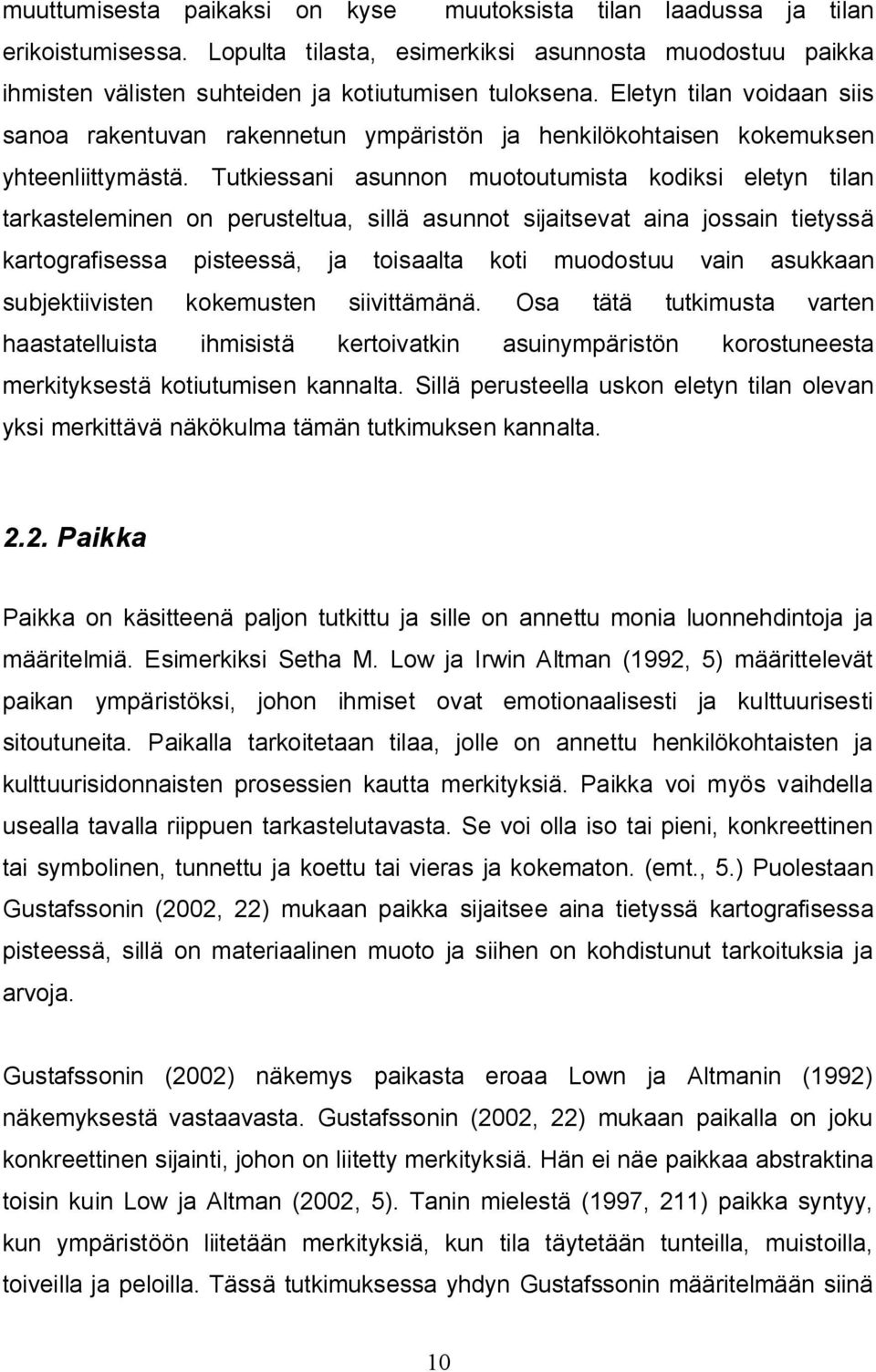 Tutkiessani asunnon muotoutumista kodiksi eletyn tilan tarkasteleminen on perusteltua, sillä asunnot sijaitsevat aina jossain tietyssä kartografisessa pisteessä, ja toisaalta koti muodostuu vain