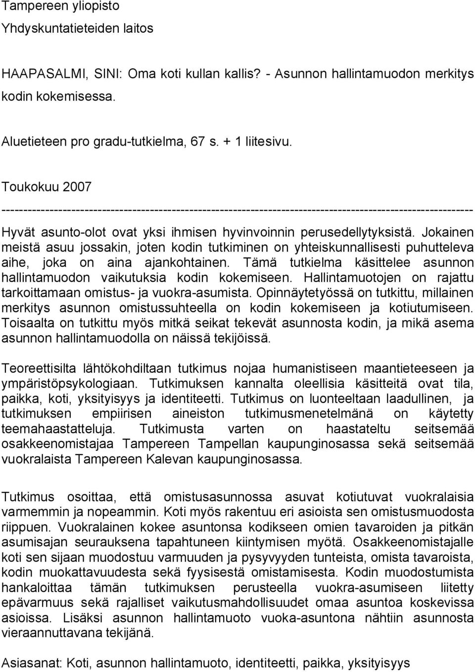 Jokainen meistä asuu jossakin, joten kodin tutkiminen on yhteiskunnallisesti puhutteleva aihe, joka on aina ajankohtainen.