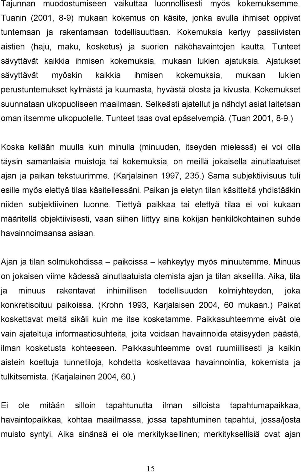 Ajatukset sävyttävät myöskin kaikkia ihmisen kokemuksia, mukaan lukien perustuntemukset kylmästä ja kuumasta, hyvästä olosta ja kivusta. Kokemukset suunnataan ulkopuoliseen maailmaan.