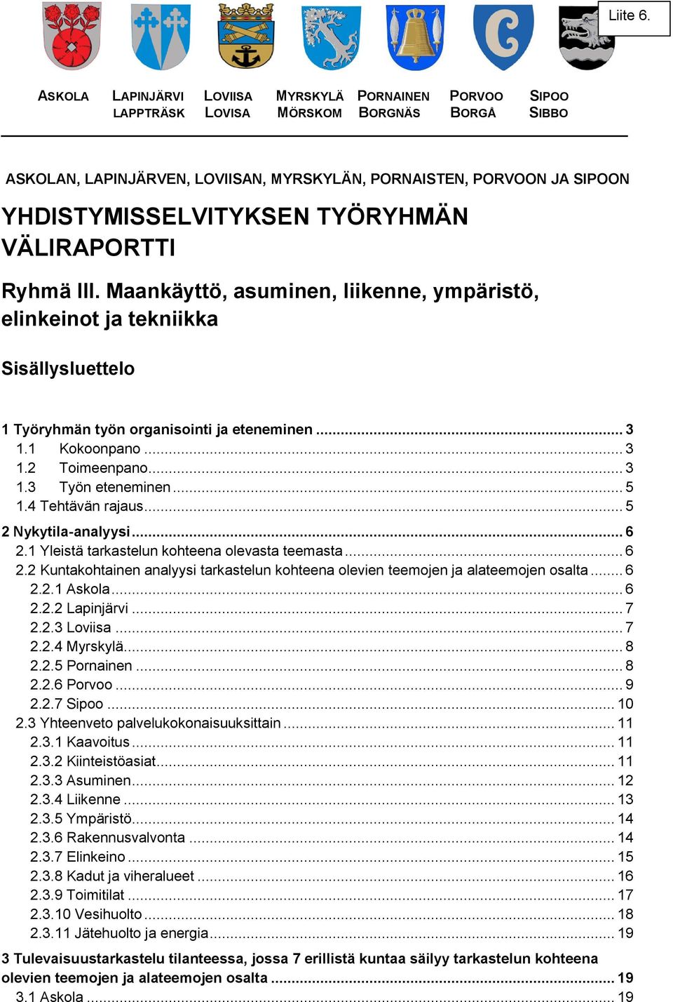 TYÖRYHMÄN VÄLIRAPORTTI Ryhmä III. Maankäyttö, asuminen, liikenne, ympäristö, elinkeinot ja tekniikka Sisällysluettelo 1 Työryhmän työn organisointi ja eteneminen... 3 1.1 Kokoonpano... 3 1.2 Toimeenpano.