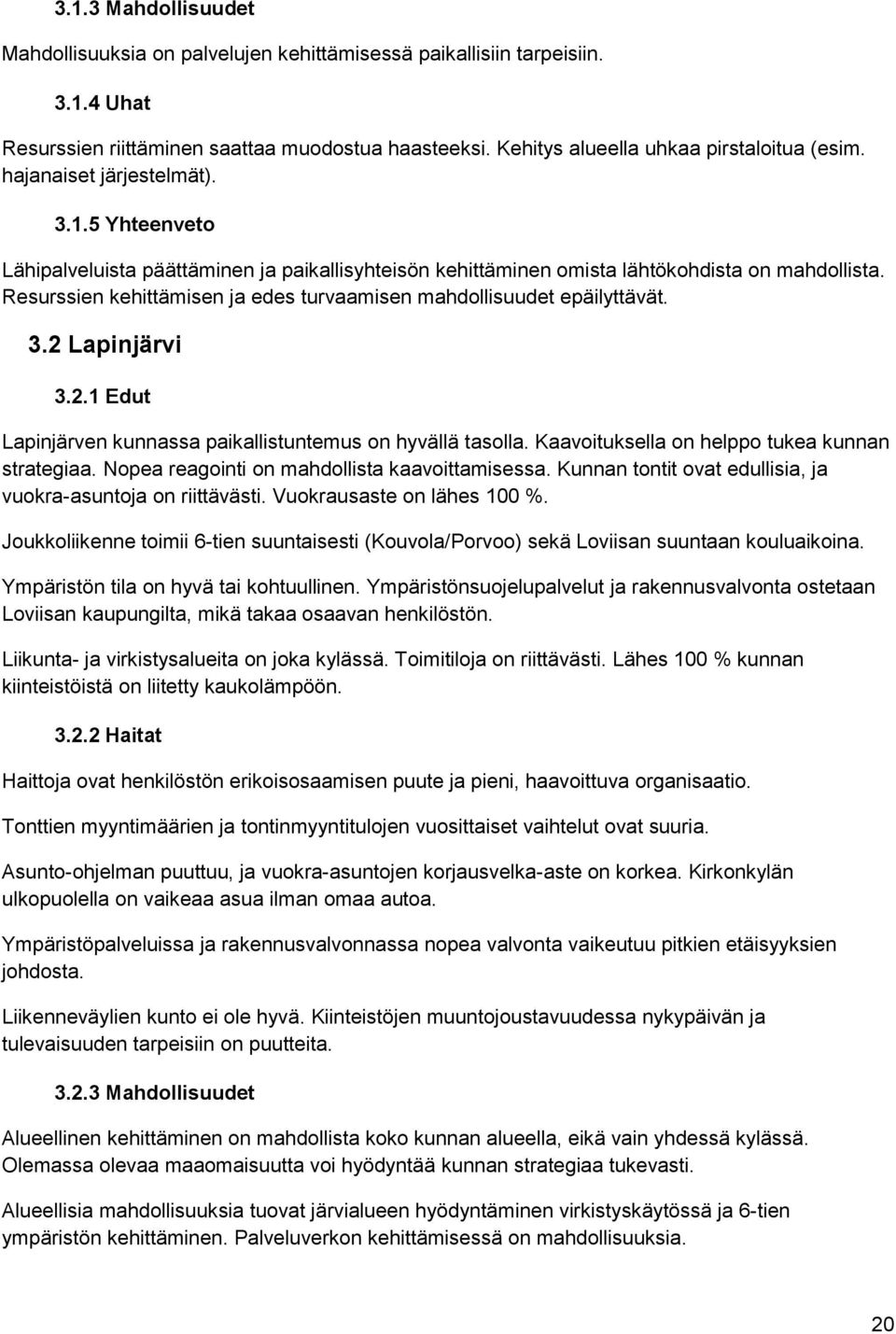 Resurssien kehittämisen ja edes turvaamisen mahdollisuudet epäilyttävät. 3.2 Lapinjärvi 3.2.1 Edut Lapinjärven kunnassa paikallistuntemus on hyvällä tasolla.