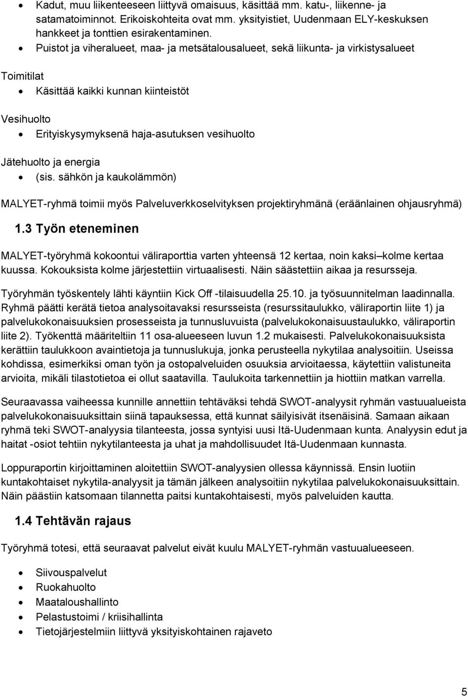 ja energia (sis. sähkön ja kaukolämmön) MALYET-ryhmä toimii myös Palveluverkkoselvityksen projektiryhmänä (eräänlainen ohjausryhmä) 1.