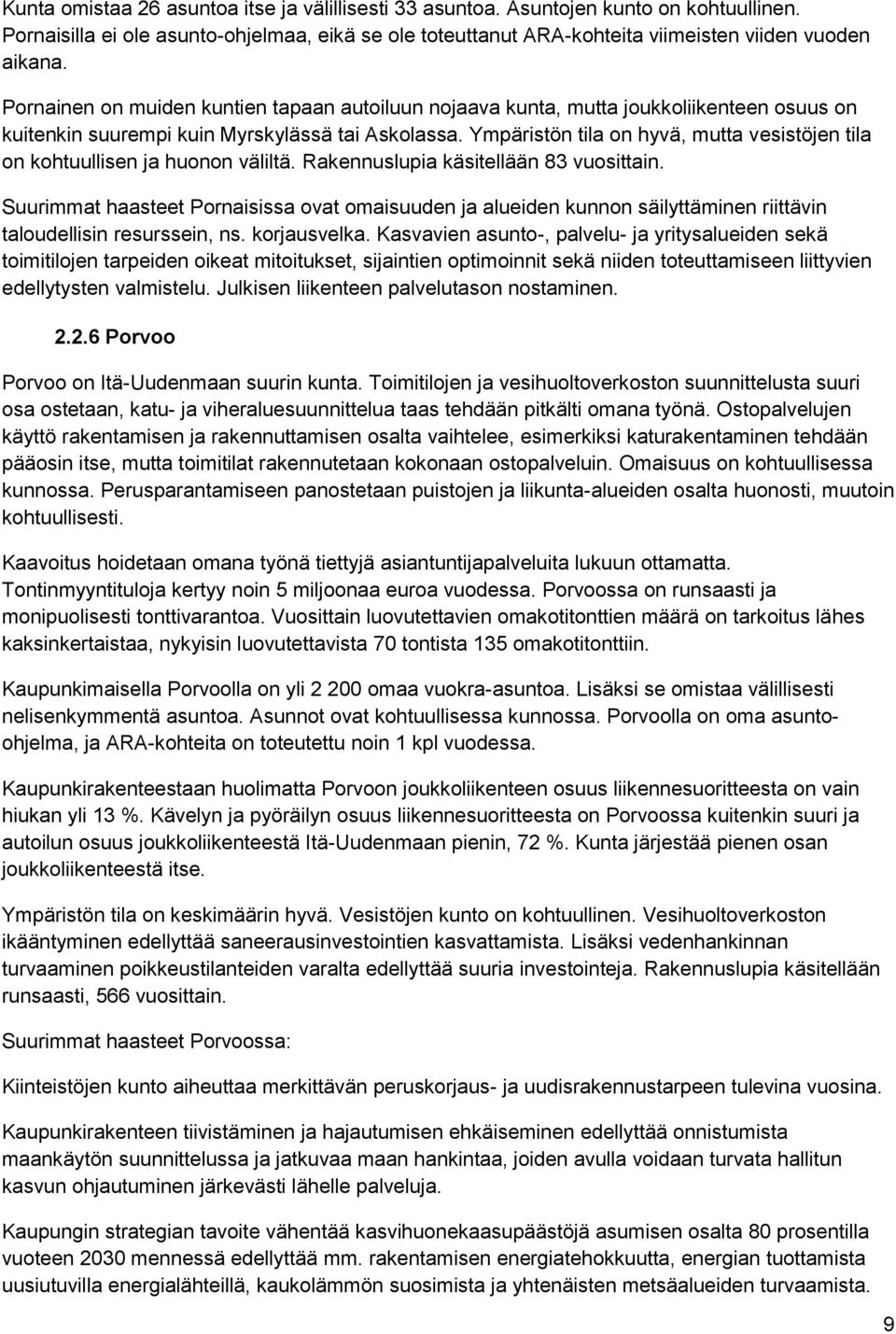 Ympäristön tila on hyvä, mutta vesistöjen tila on kohtuullisen ja huonon väliltä. Rakennuslupia käsitellään 83 vuosittain.