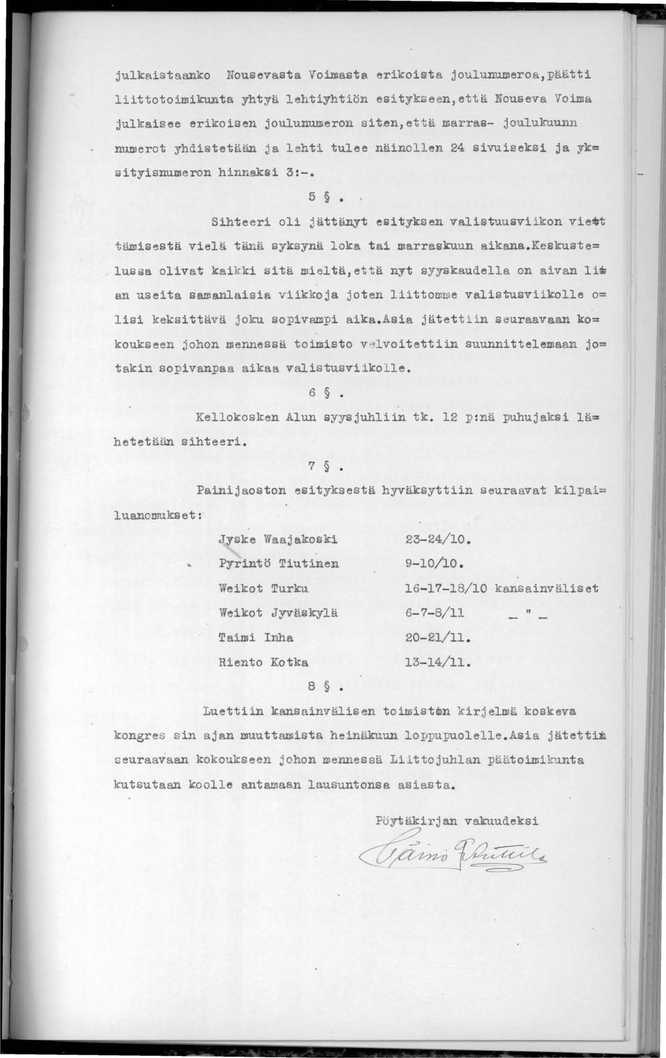 5 Sihteeri oli jättänyt e~ityksen vali t uusviikon vie~t tämisestä vielä tänä syksynä loka t i marraskuun aikan. Keskuste= lusse.