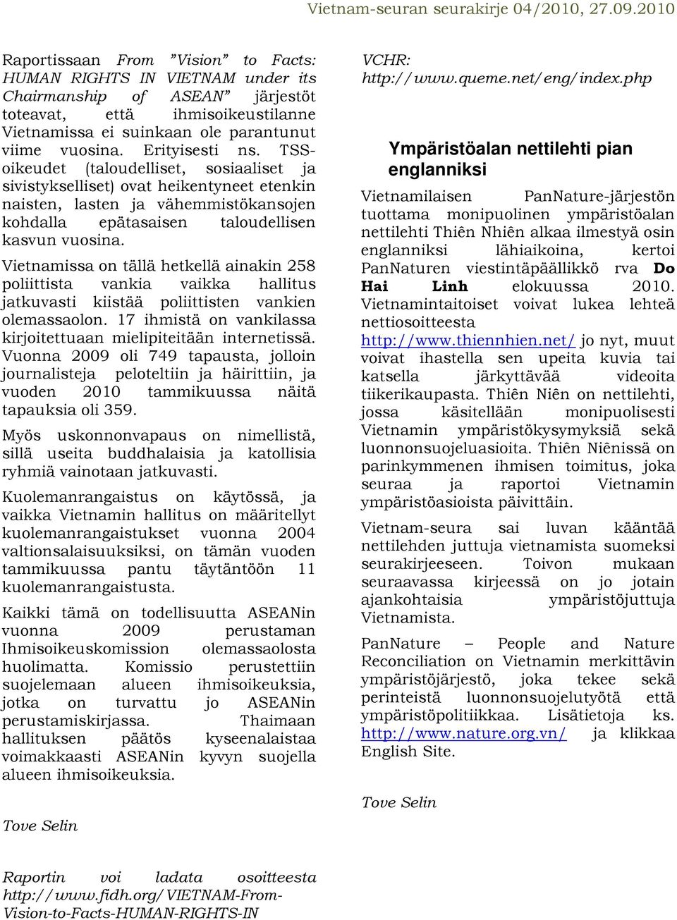 Erityisesti ns. TSSoikeudet (taloudelliset, sosiaaliset ja sivistykselliset) ovat heikentyneet etenkin naisten, lasten ja vähemmistökansojen kohdalla epätasaisen taloudellisen kasvun vuosina.