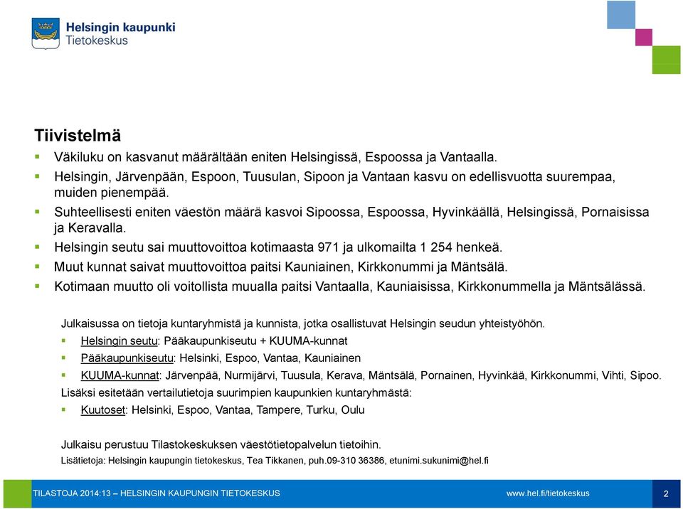 Muut kunnat saivat muuttovoittoa paitsi Kauniainen, Kirkkonummi ja Mäntsälä. Kotimaan muutto oli voitollista muualla paitsi Vantaalla, Kauniaisissa, Kirkkonummella ja Mäntsälässä.