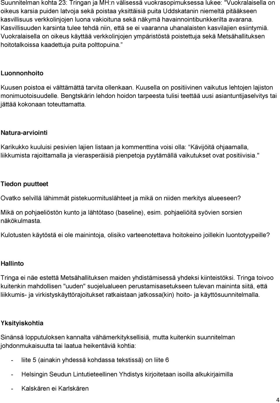 Vuokralaisella on oikeus käyttää verkkolinjojen ympäristöstä poistettuja sekä Metsähallituksen Luonnonhoito Kuusen poistoa ei välttämättä tarvita ollenkaan.