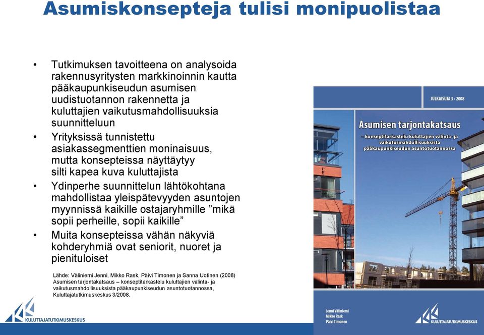 mahdollistaa yleispätevyyden asuntojen myynnissä kaikille ostajaryhmille mikä sopii perheille, sopii kaikille Muita konsepteissa vähän näkyviä kohderyhmiä ovat seniorit, nuoret ja pienituloiset