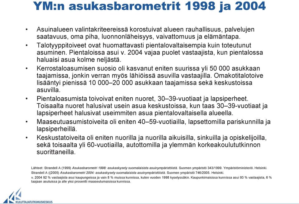 Kerrostaloasumisen suosio oli kasvanut eniten suurissa yli 50 000 asukkaan taajamissa, jonkin verran myös lähiöissä asuvilla vastaajilla.