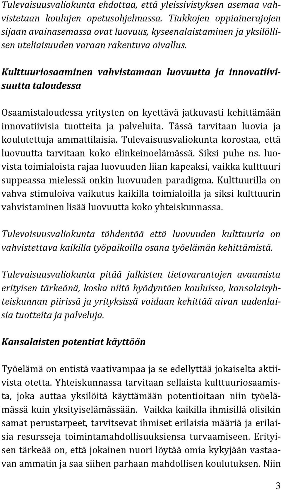 Kulttuuriosaaminen vahvistamaan luovuutta ja innovatiivisuutta taloudessa Osaamistaloudessa yritysten on kyettävä jatkuvasti kehittämään innovatiivisia tuotteita ja palveluita.