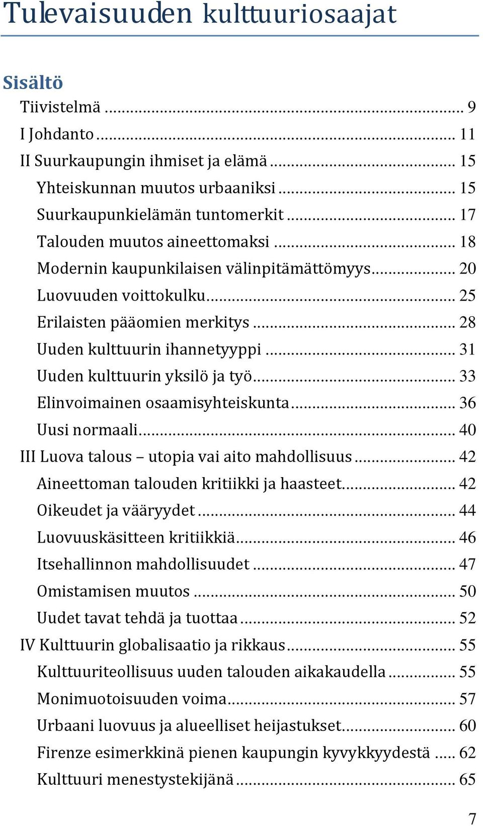 .. 31 Uuden kulttuurin yksilö ja työ... 33 Elinvoimainen osaamisyhteiskunta... 36 Uusi normaali... 40 III Luova talous utopia vai aito mahdollisuus... 42 Aineettoman talouden kritiikki ja haasteet.