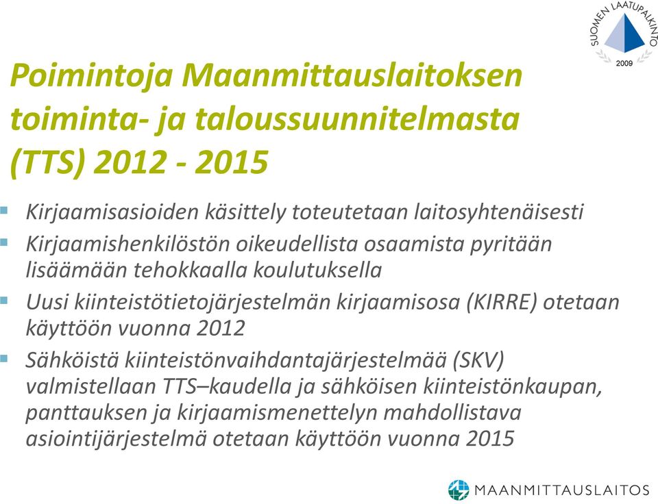 kiinteistötietojärjestelmän kirjaamisosa (KIRRE) otetaan käyttöön vuonna 2012 Sähköistä kiinteistönvaihdantajärjestelmää (SKV)