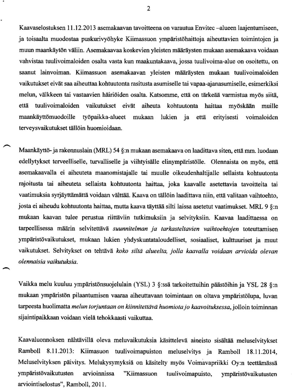 Asemakaavaa koskevien yleisten määräysten mukaan asemakaava voidaan vahvistaa tuulivoimaloiden osalta vasta kun maakuntakaava, jossa tuulivoima -alue on osoitettu, on saanut lainvoiman.