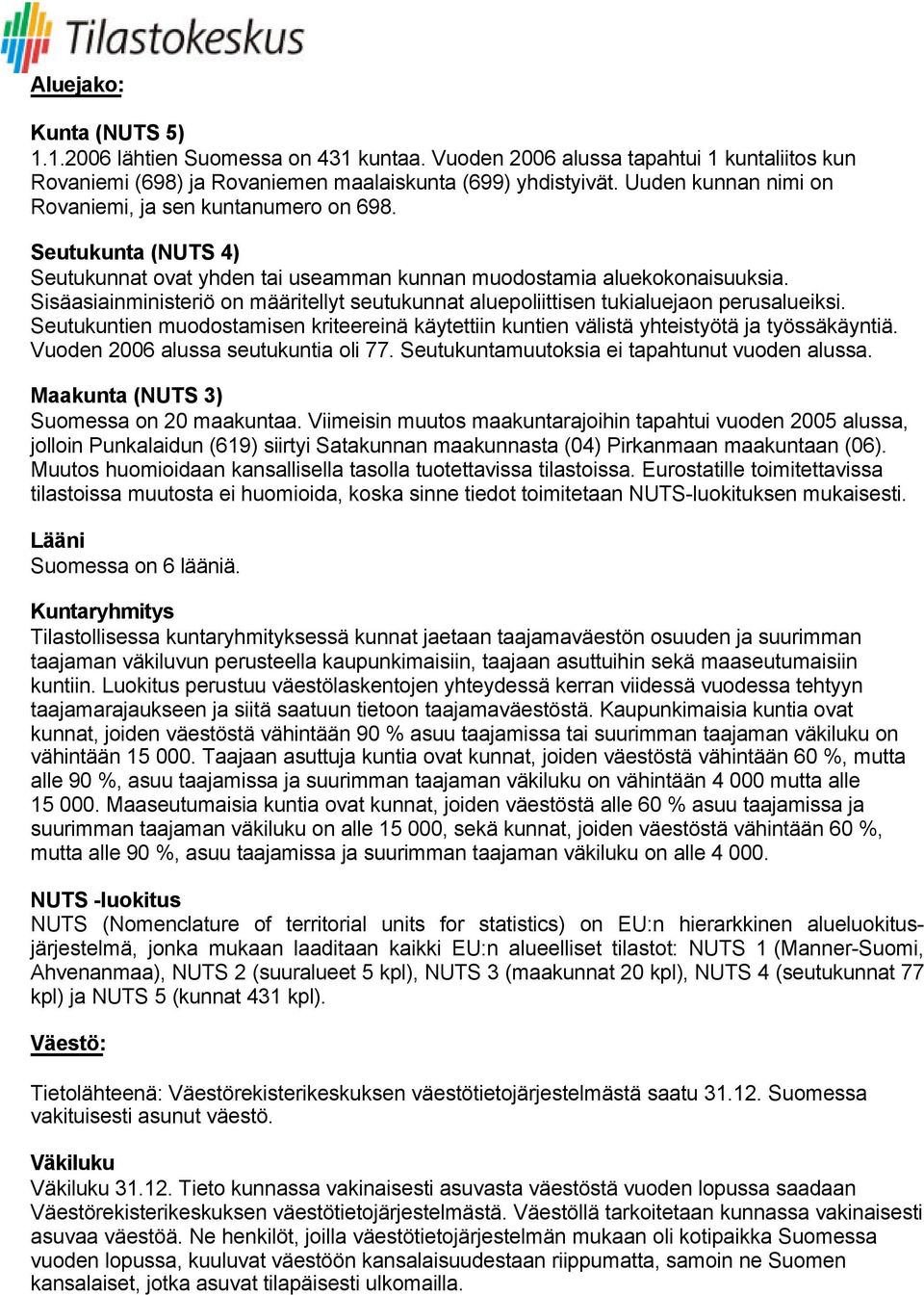 Sisäasiainministeriö on määritellyt seutukunnat aluepoliittisen tukialuejaon perusalueiksi. Seutukuntien muodostamisen kriteereinä käytettiin kuntien välistä yhteistyötä ja työssäkäyntiä.