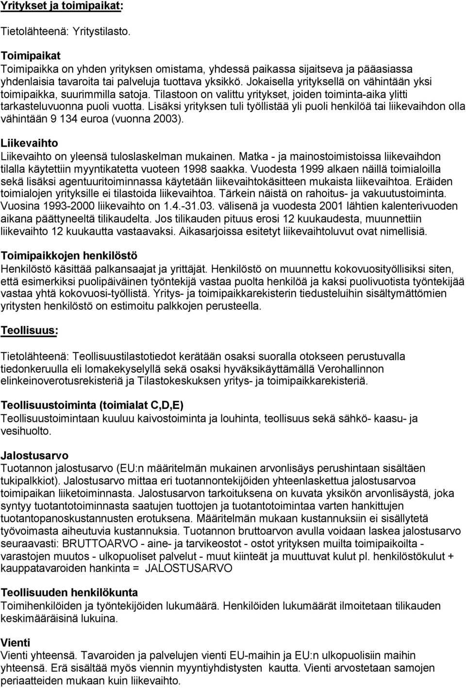 Jokaisella yrityksellä on vähintään yksi toimipaikka, suurimmilla satoja. Tilastoon on valittu yritykset, joiden toiminta-aika ylitti tarkasteluvuonna puoli vuotta.