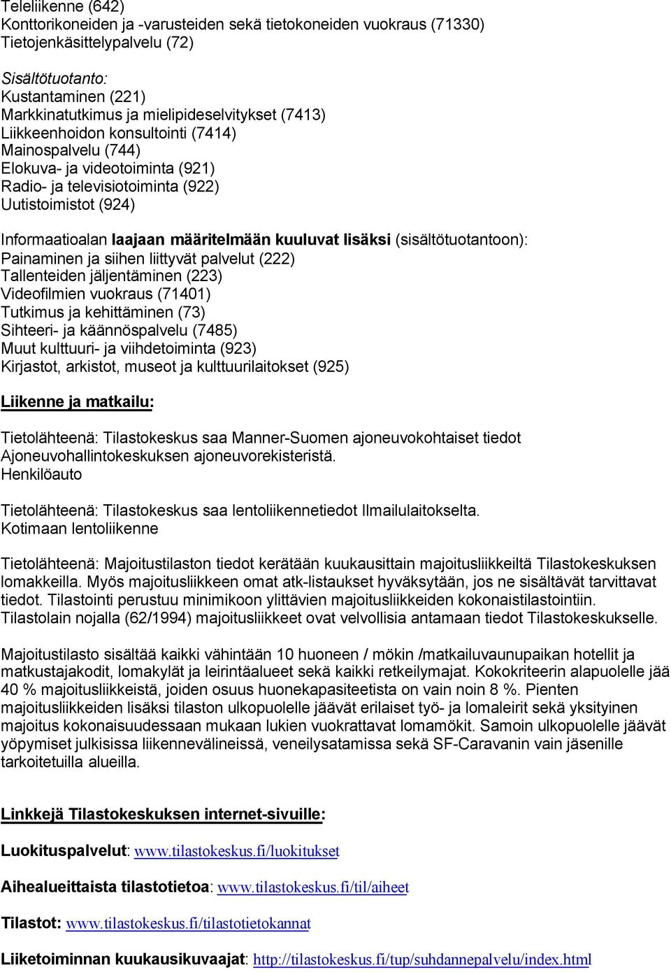 lisäksi (sisältötuotantoon): Painaminen ja siihen liittyvät palvelut (222) Tallenteiden jäljentäminen (223) Videofilmien vuokraus (71401) Tutkimus ja kehittäminen (73) Sihteeri- ja käännöspalvelu