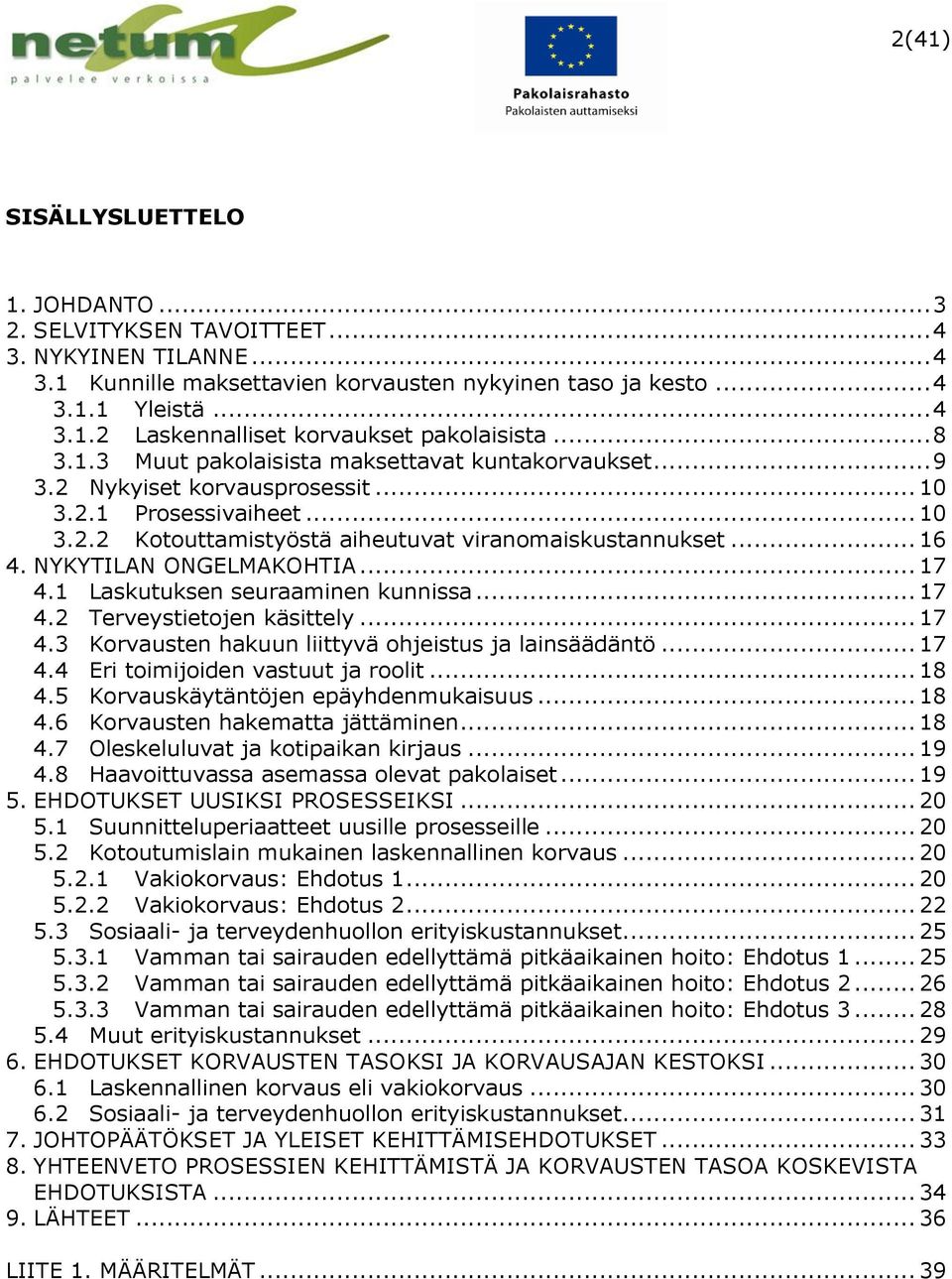 NYKYTILAN ONGELMAKOHTIA... 17 4.1 Laskutuksen seuraaminen kunnissa... 17 4.2 Terveystietojen käsittely... 17 4.3 Korvausten hakuun liittyvä ohjeistus ja lainsäädäntö... 17 4.4 Eri toimijoiden vastuut ja roolit.