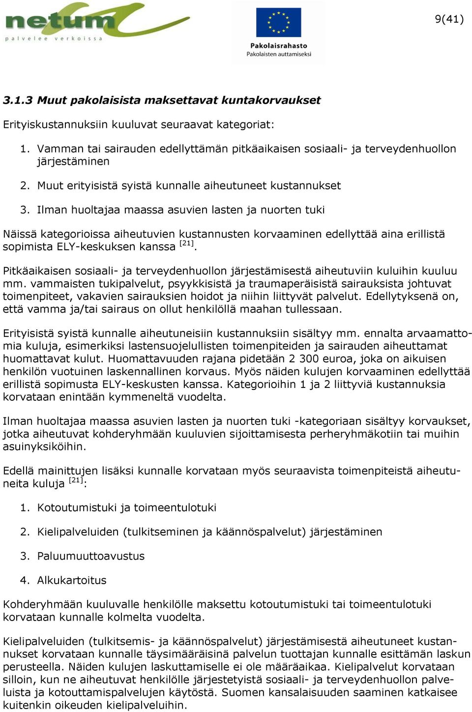 Ilman huoltajaa maassa asuvien lasten ja nuorten tuki Näissä kategorioissa aiheutuvien kustannusten korvaaminen edellyttää aina erillistä sopimista ELY-keskuksen kanssa [21].