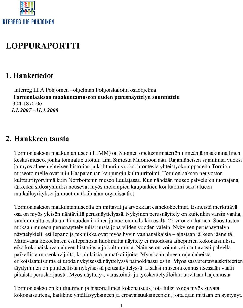 Rajanläheisen sijaintinsa vuoksi ja myös alueen yhteisen historian ja kulttuurin vuoksi luontevia yhteistyökumppaneita Tornion museotoimelle ovat niin Haaparannan kaupungin kulttuuritoimi,