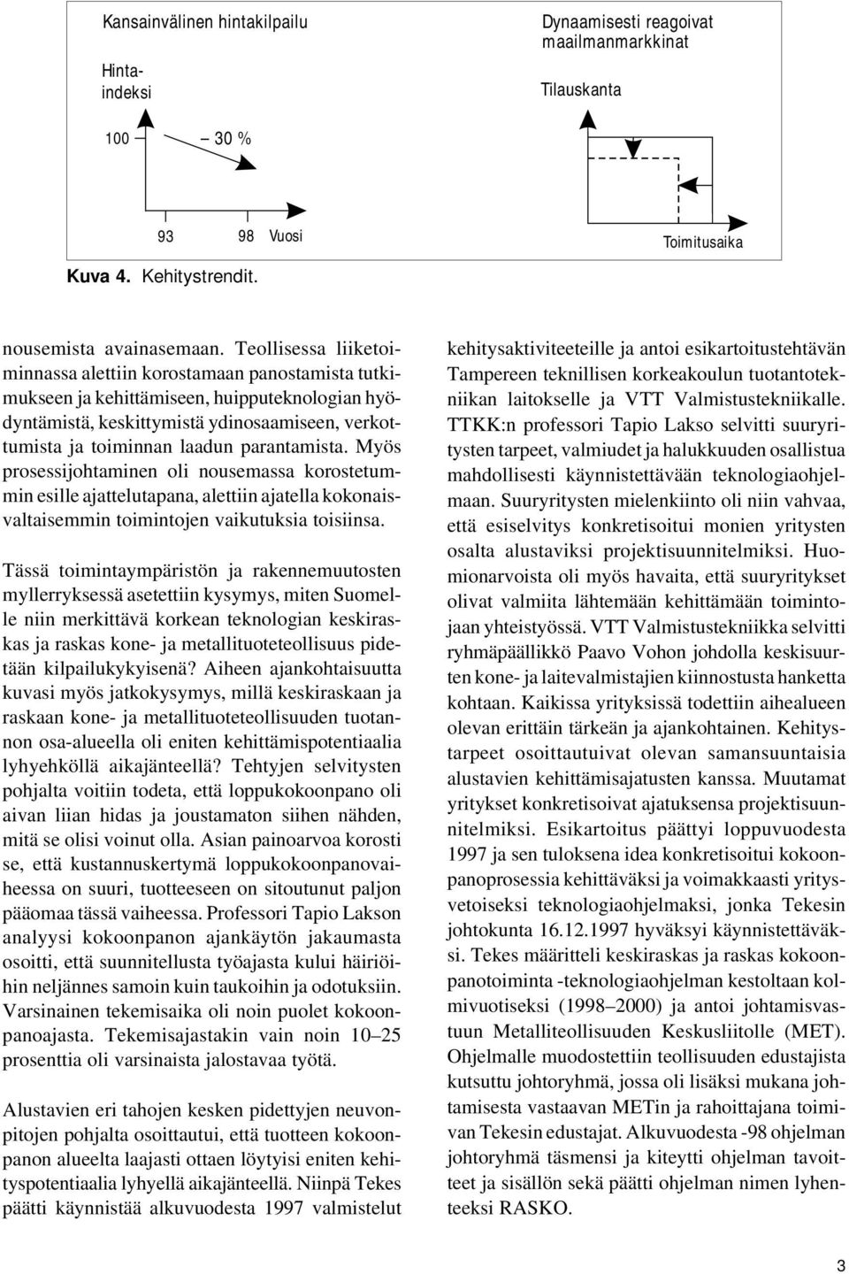 parantamista. Myös prosessijohtaminen oli nousemassa korostetummin esille ajattelutapana, alettiin ajatella kokonaisvaltaisemmin toimintojen vaikutuksia toisiinsa.