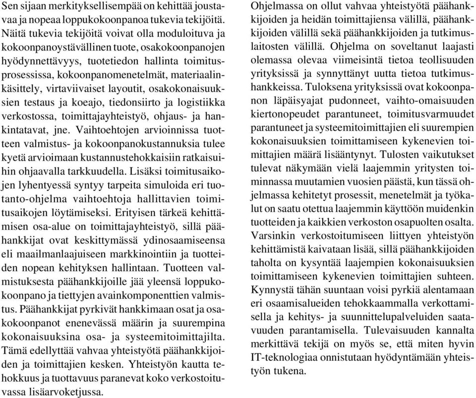 materiaalinkäsittely, virtaviivaiset layoutit, osakokonaisuuksien testaus ja koeajo, tiedonsiirto ja logistiikka verkostossa, toimittajayhteistyö, ohjaus- ja hankintatavat, jne.