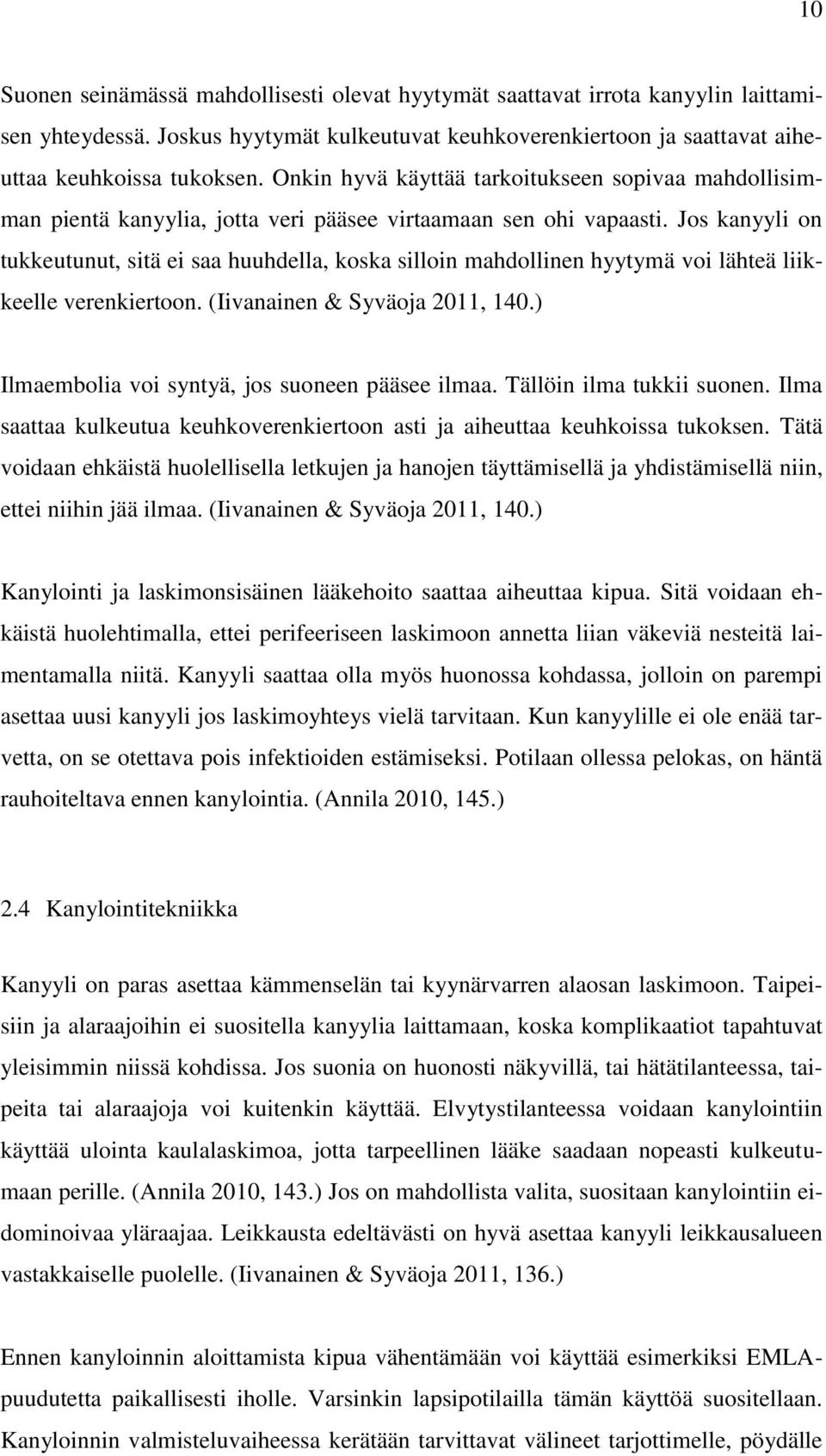 Jos kanyyli on tukkeutunut, sitä ei saa huuhdella, koska silloin mahdollinen hyytymä voi lähteä liikkeelle verenkiertoon. (Iivanainen & Syväoja 2011, 140.