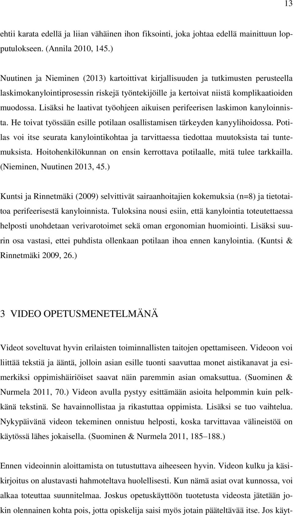 Lisäksi he laativat työohjeen aikuisen perifeerisen laskimon kanyloinnista. He toivat työssään esille potilaan osallistamisen tärkeyden kanyylihoidossa.