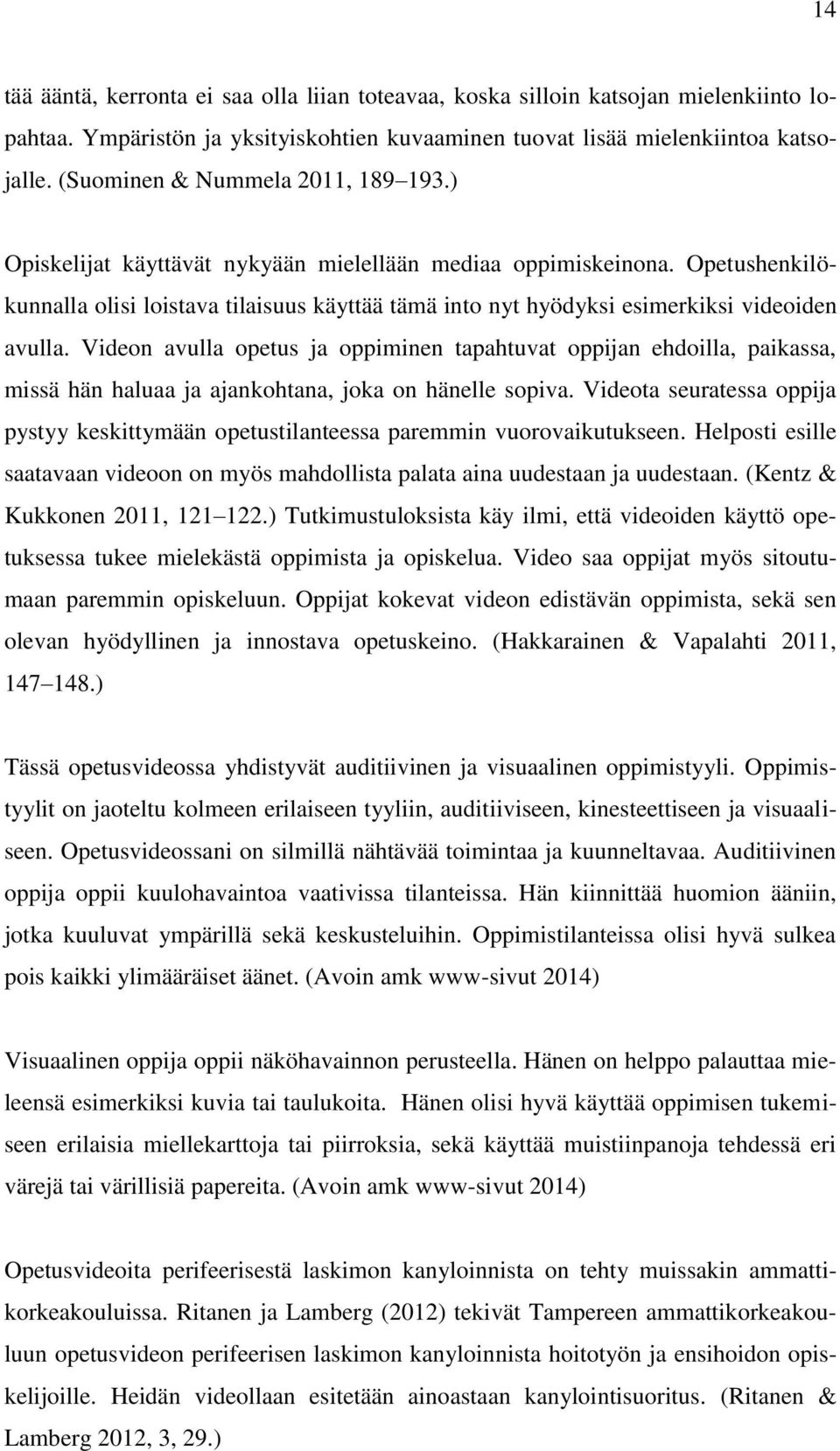 Opetushenkilökunnalla olisi loistava tilaisuus käyttää tämä into nyt hyödyksi esimerkiksi videoiden avulla.