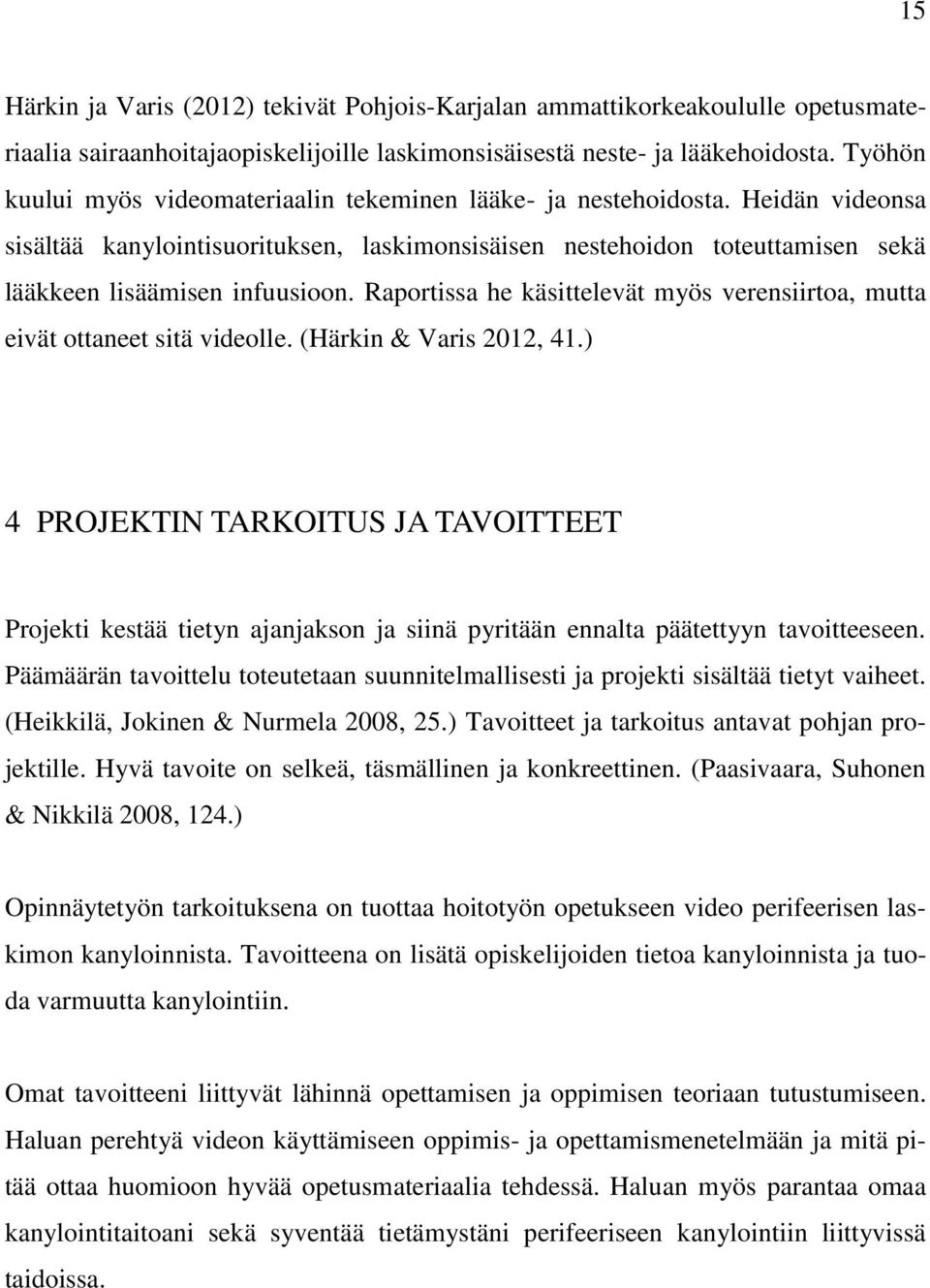 Raportissa he käsittelevät myös verensiirtoa, mutta eivät ottaneet sitä videolle. (Härkin & Varis 2012, 41.
