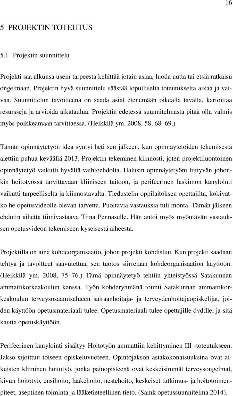 Projektin edetessä suunnitelmasta pitää olla valmis myös poikkeamaan tarvittaessa. (Heikkilä ym. 2008, 58, 68 69.