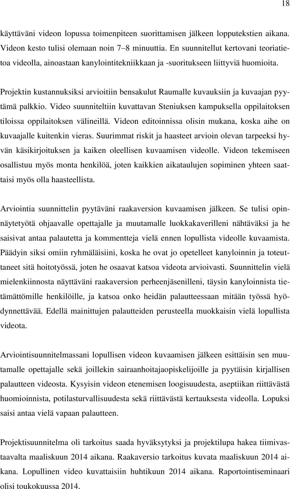 Projektin kustannuksiksi arvioitiin bensakulut Raumalle kuvauksiin ja kuvaajan pyytämä palkkio. Video suunniteltiin kuvattavan Steniuksen kampuksella oppilaitoksen tiloissa oppilaitoksen välineillä.