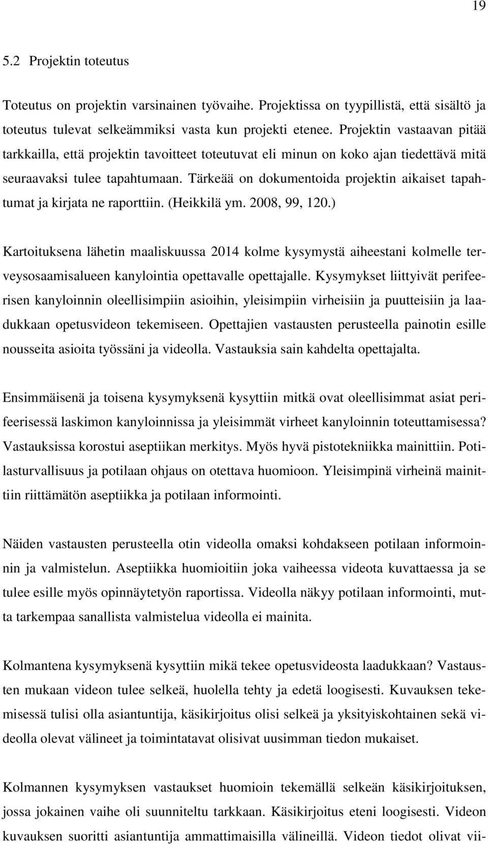Tärkeää on dokumentoida projektin aikaiset tapahtumat ja kirjata ne raporttiin. (Heikkilä ym. 2008, 99, 120.
