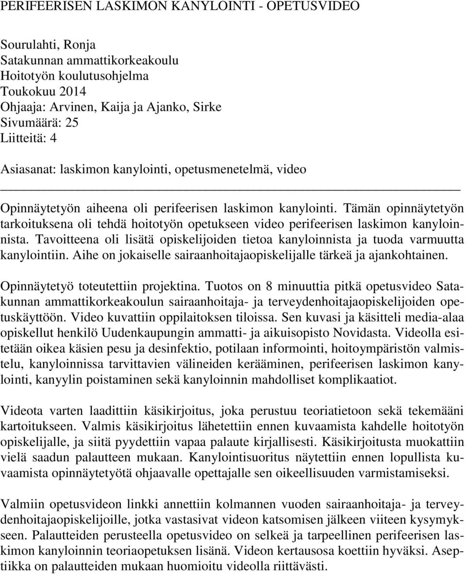 Tämän opinnäytetyön tarkoituksena oli tehdä hoitotyön opetukseen video perifeerisen laskimon kanyloinnista. Tavoitteena oli lisätä opiskelijoiden tietoa kanyloinnista ja tuoda varmuutta kanylointiin.