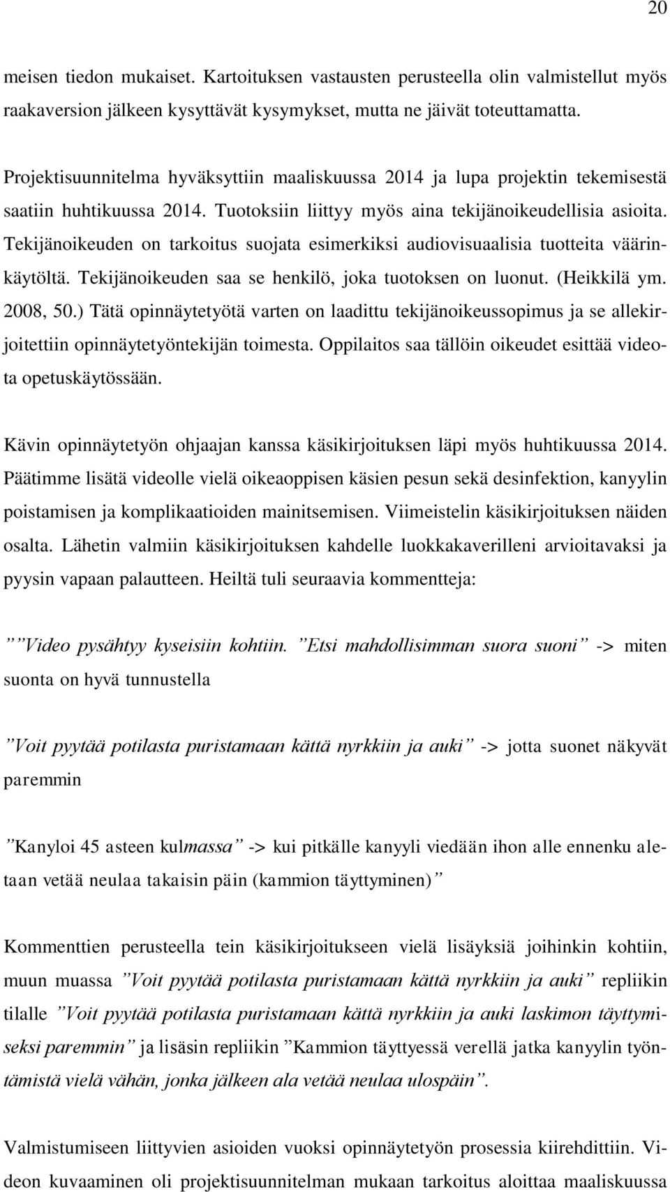 Tekijänoikeuden on tarkoitus suojata esimerkiksi audiovisuaalisia tuotteita väärinkäytöltä. Tekijänoikeuden saa se henkilö, joka tuotoksen on luonut. (Heikkilä ym. 2008, 50.