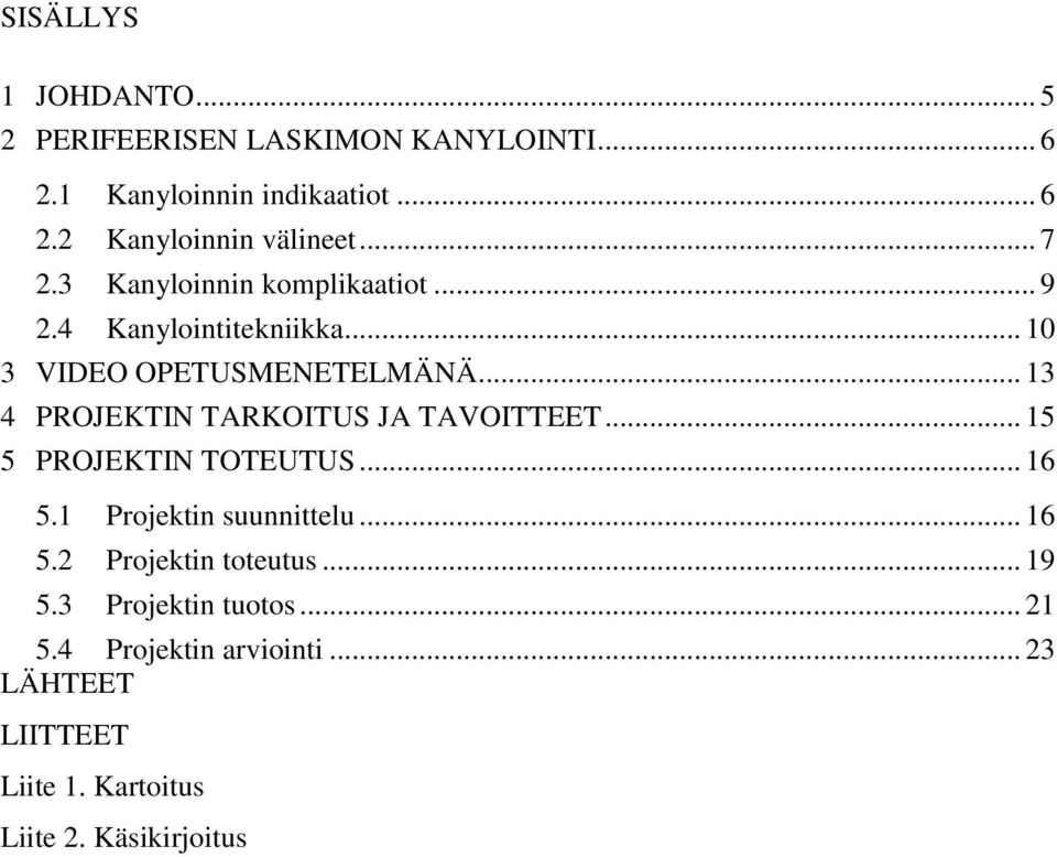 .. 13 4 PROJEKTIN TARKOITUS JA TAVOITTEET... 15 5 PROJEKTIN TOTEUTUS... 16 5.1 Projektin suunnittelu... 16 5.2 Projektin toteutus.