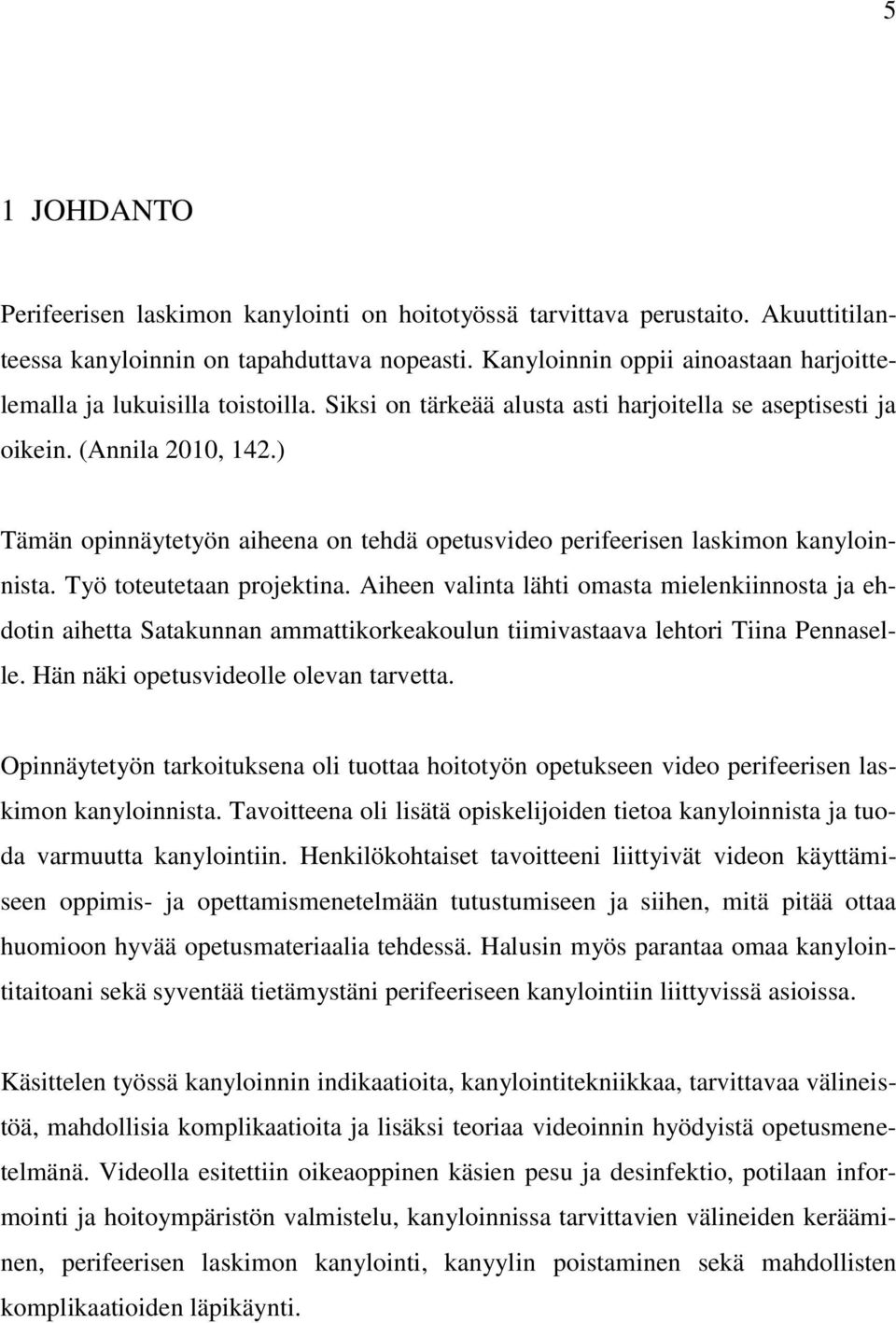 ) Tämän opinnäytetyön aiheena on tehdä opetusvideo perifeerisen laskimon kanyloinnista. Työ toteutetaan projektina.