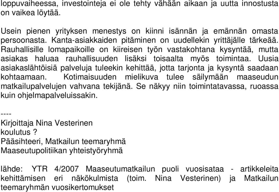 Rauhallisille lomapaikoille on kiireisen työn vastakohtana kysyntää, mutta asiakas haluaa rauhallisuuden lisäksi toisaalta myös toimintaa.