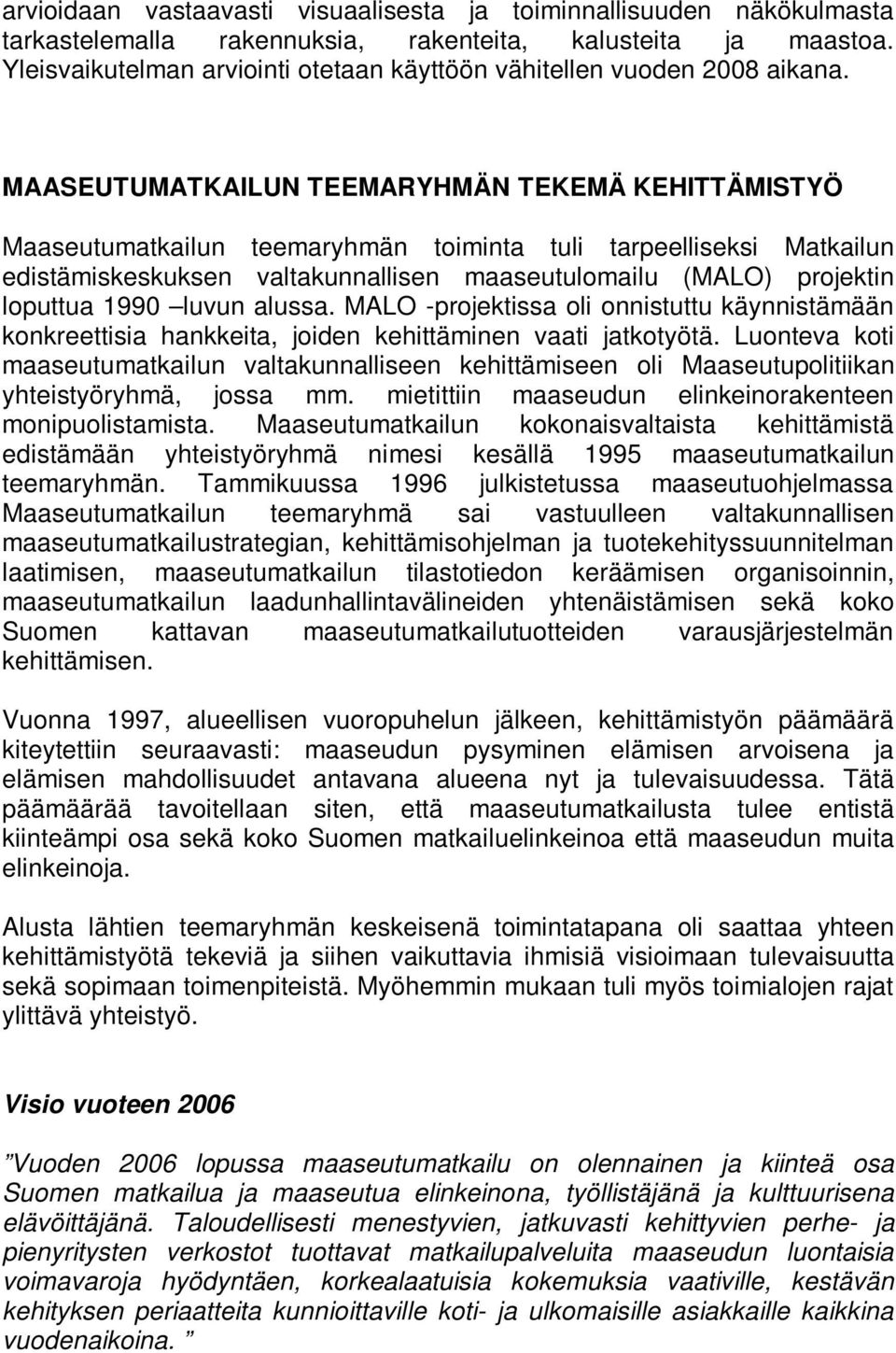 MAASEUTUMATKAILUN TEEMARYHMÄN TEKEMÄ KEHITTÄMISTYÖ Maaseutumatkailun teemaryhmän toiminta tuli tarpeelliseksi Matkailun edistämiskeskuksen valtakunnallisen maaseutulomailu (MALO) projektin loputtua