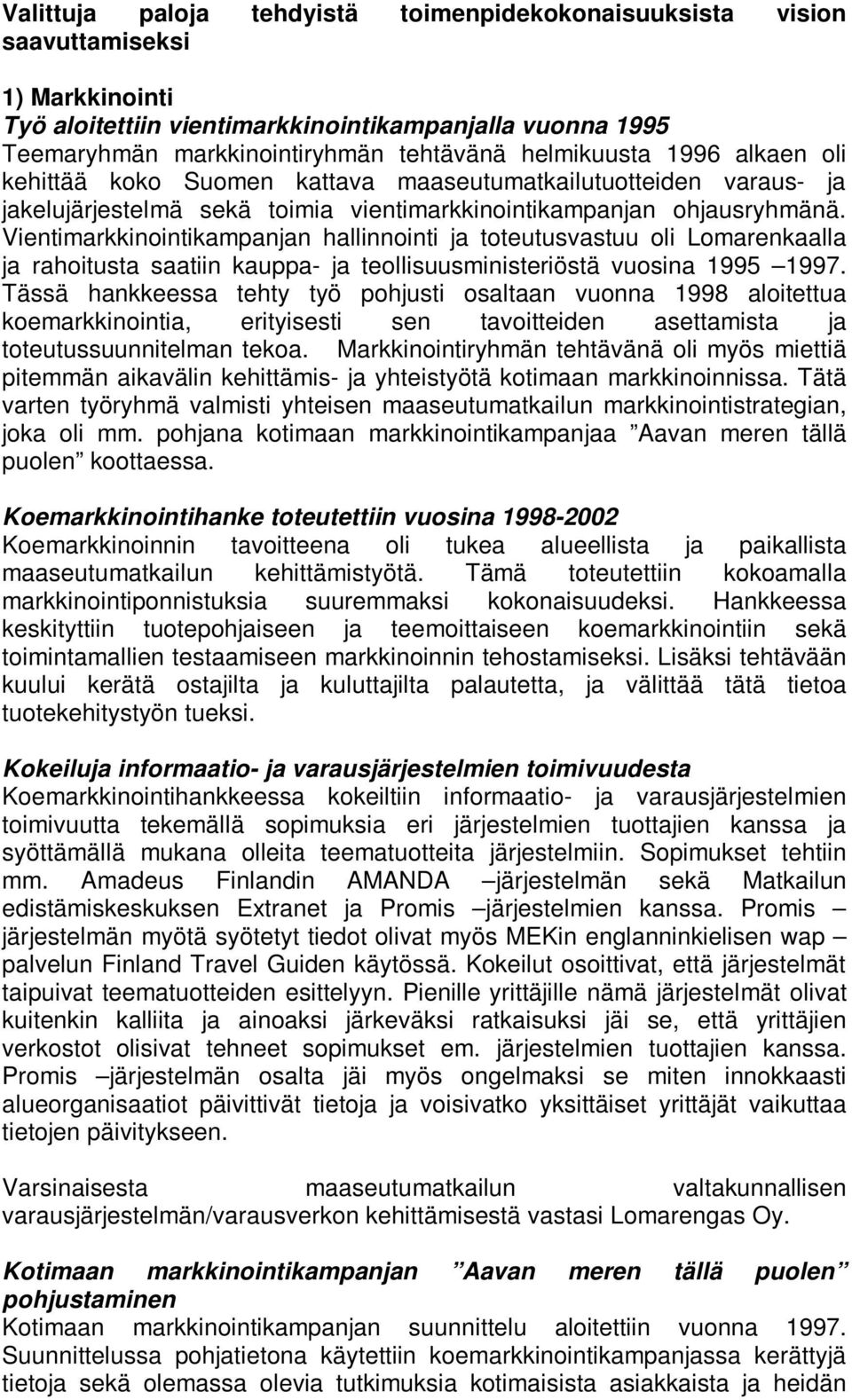 Vientimarkkinointikampanjan hallinnointi ja toteutusvastuu oli Lomarenkaalla ja rahoitusta saatiin kauppa- ja teollisuusministeriöstä vuosina 1995 1997.