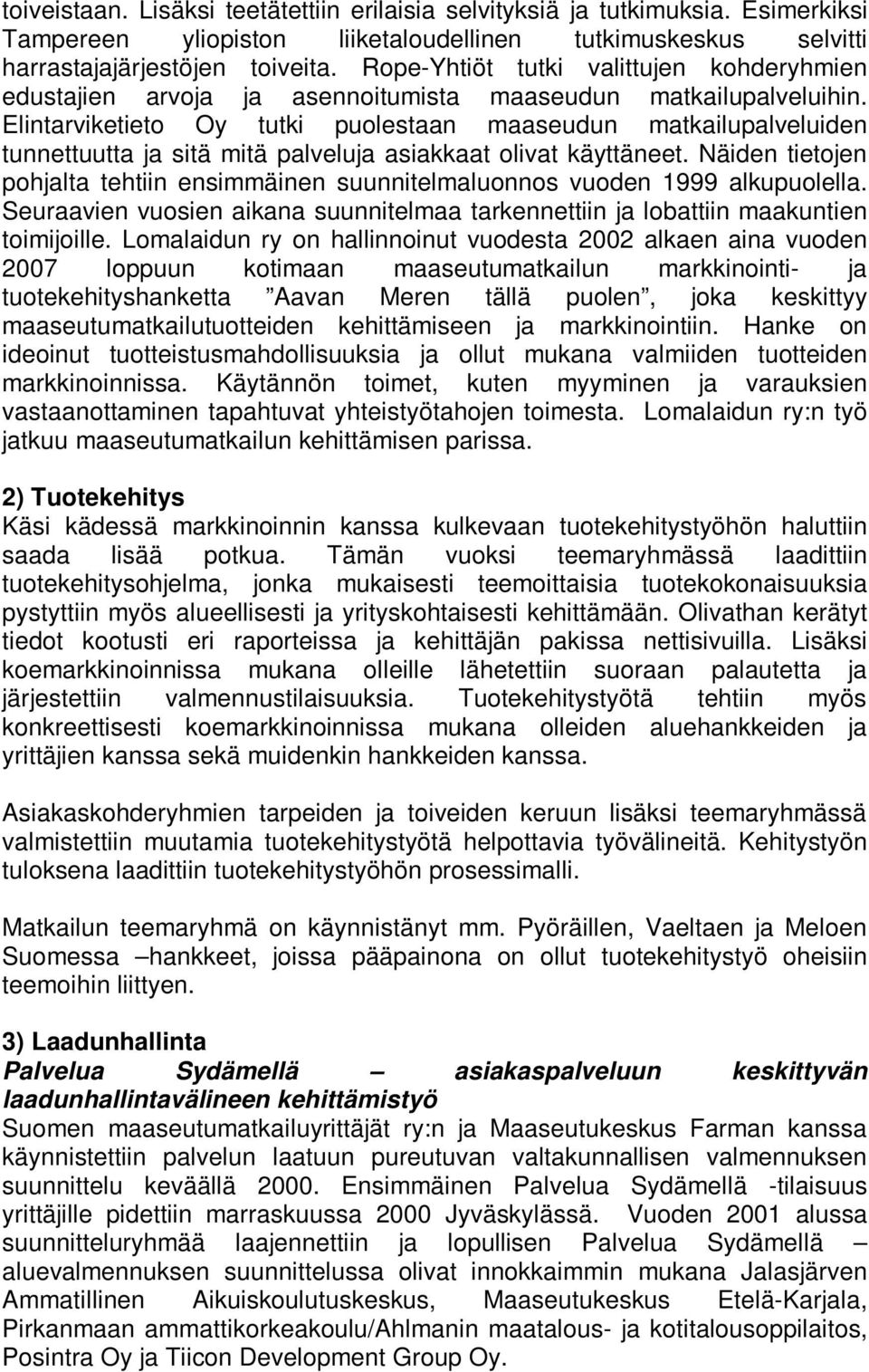 Elintarviketieto Oy tutki puolestaan maaseudun matkailupalveluiden tunnettuutta ja sitä mitä palveluja asiakkaat olivat käyttäneet.