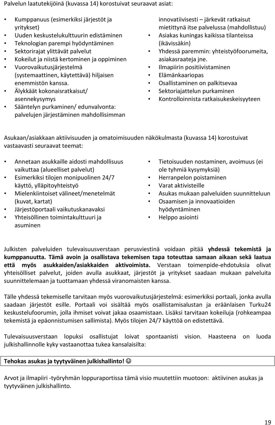 Älykkäät kokonaisratkaisut/ asennekysymys Sääntelyn purkaminen/ edunvalvonta: palvelujen järjestäminen mahdollisimman innovatiivisesti järkevät ratkaisut mietittynä itse palvelussa (mahdollistuu)