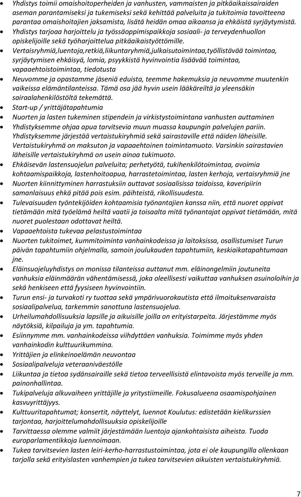 Yhdistys tarjoaa harjoittelu ja työssäoppimispaikkoja sosiaali ja terveydenhuollon opiskelijoille sekä työharjoittelua pitkäaikaistyöttömille.