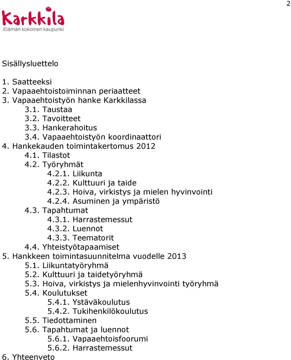 3.1. Harrastemessut 4.3.2. Luennot 4.3.3. Teematorit 4.4. Yhteistyötapaamiset 5. Hankkeen toimintasuunnitelma vuodelle 2013 5.1. Liikuntatyöryhmä 5.2. Kulttuuri ja taidetyöryhmä 5.3. Hoiva, virkistys ja mielenhyvinvointi työryhmä 5.