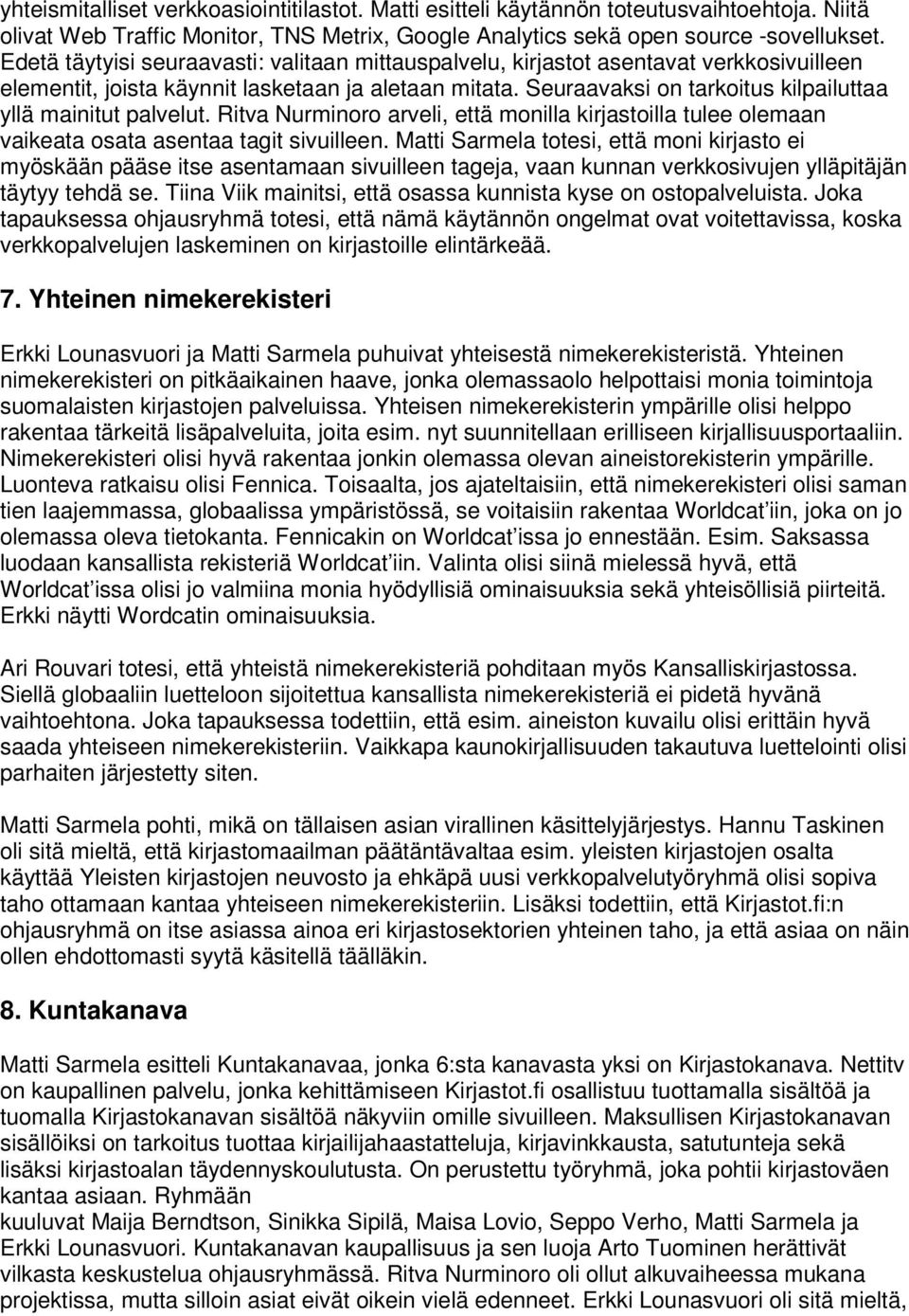 Seuraavaksi on tarkoitus kilpailuttaa yllä mainitut palvelut. Ritva Nurminoro arveli, että monilla kirjastoilla tulee olemaan vaikeata osata asentaa tagit sivuilleen.