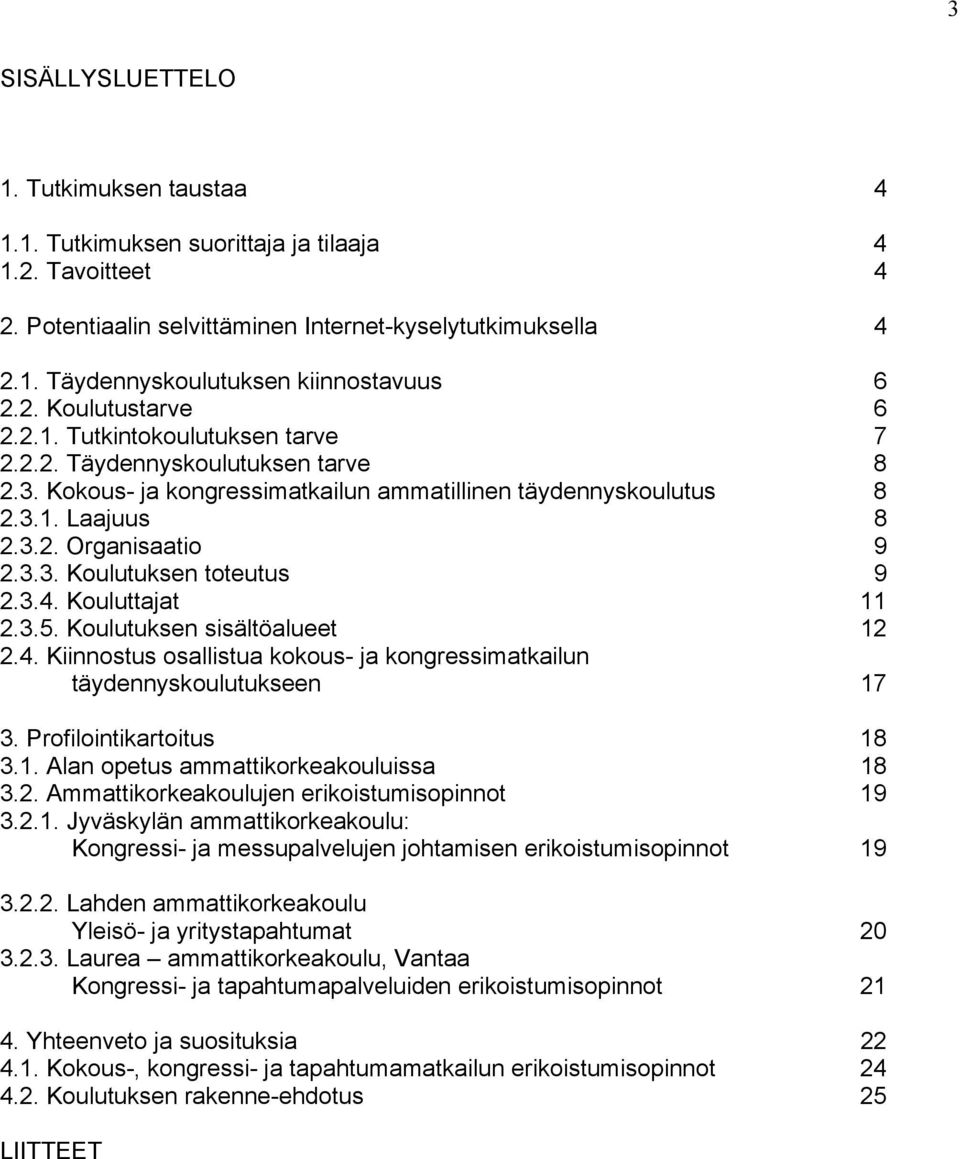 3.3. Koulutuksen toteutus 9 2.3.4. Kouluttajat 11 2.3.5. Koulutuksen sisältöalueet 12 2.4. Kiinnostus osallistua kokous- ja kongressimatkailun täydennyskoulutukseen 17 3. Profilointikartoitus 18 3.1. Alan opetus ammattikorkeakouluissa 18 3.