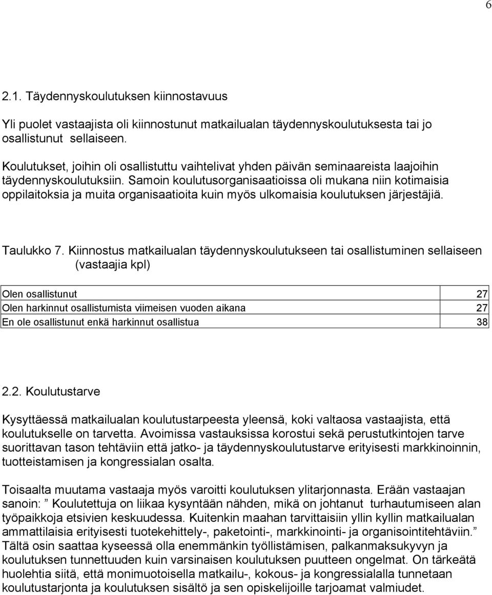 Samoin koulutusorganisaatioissa oli mukana niin kotimaisia oppilaitoksia ja muita organisaatioita kuin myös ulkomaisia koulutuksen järjestäjiä. Taulukko 7.