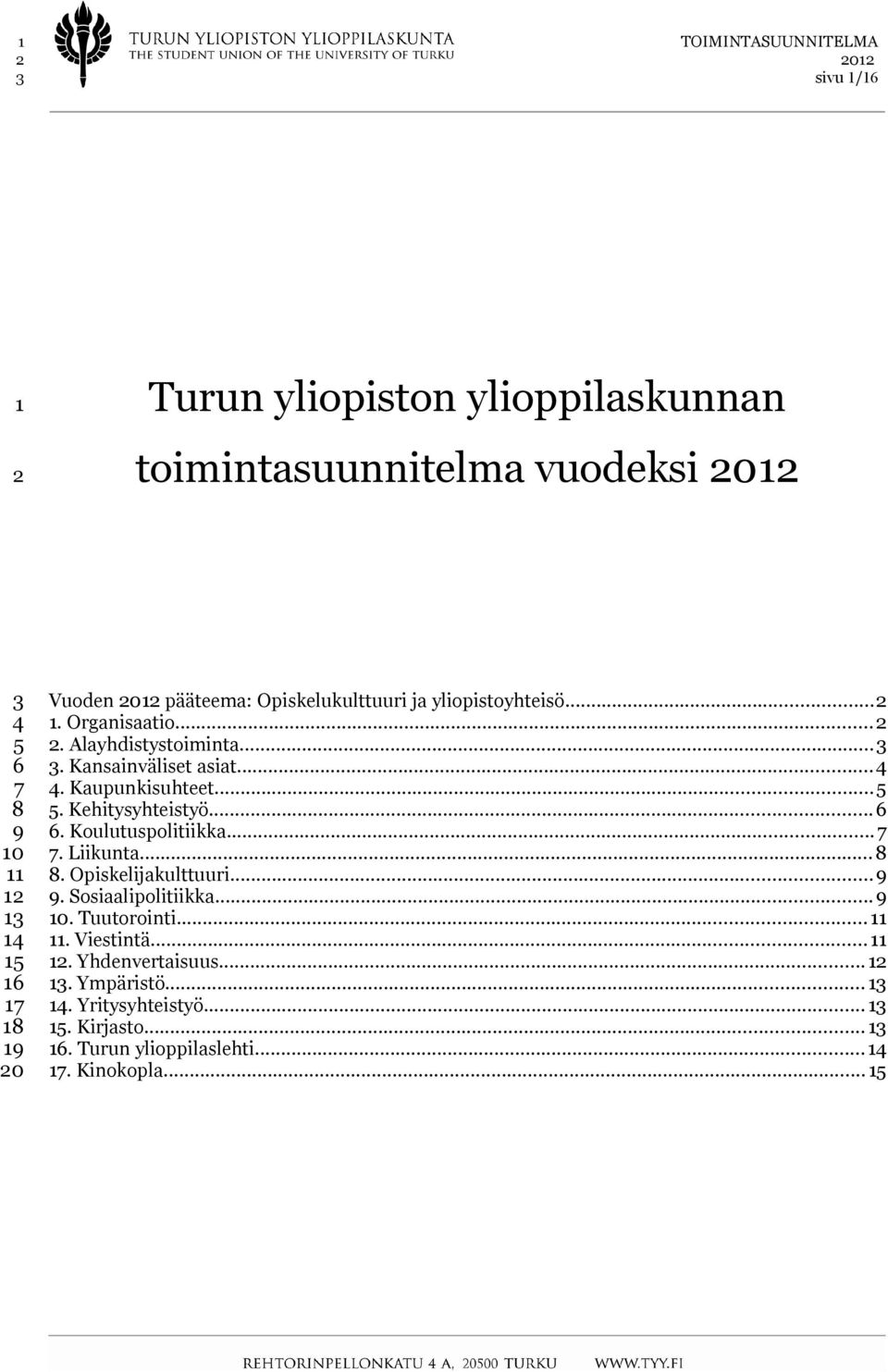 ..5 5. Kehitysyhteistyö...6 6. Koulutuspolitiikka...7 7. Liikunta...8 8. Opiskelijakulttuuri...9 9. Sosiaalipolitiikka...9 10. Tuutorointi...11 11.