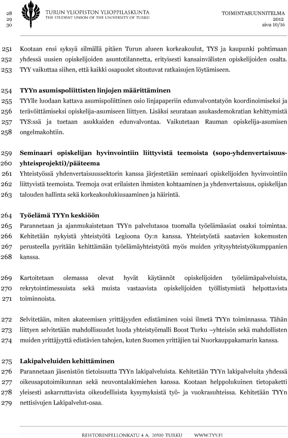 254 255 256 257 258 TYYn asumispoliittisten linjojen määrittäminen TYYlle luodaan kattava asumispoliittinen osio linjapaperiin edunvalvontatyön koordinoimiseksi ja terävöittämiseksi