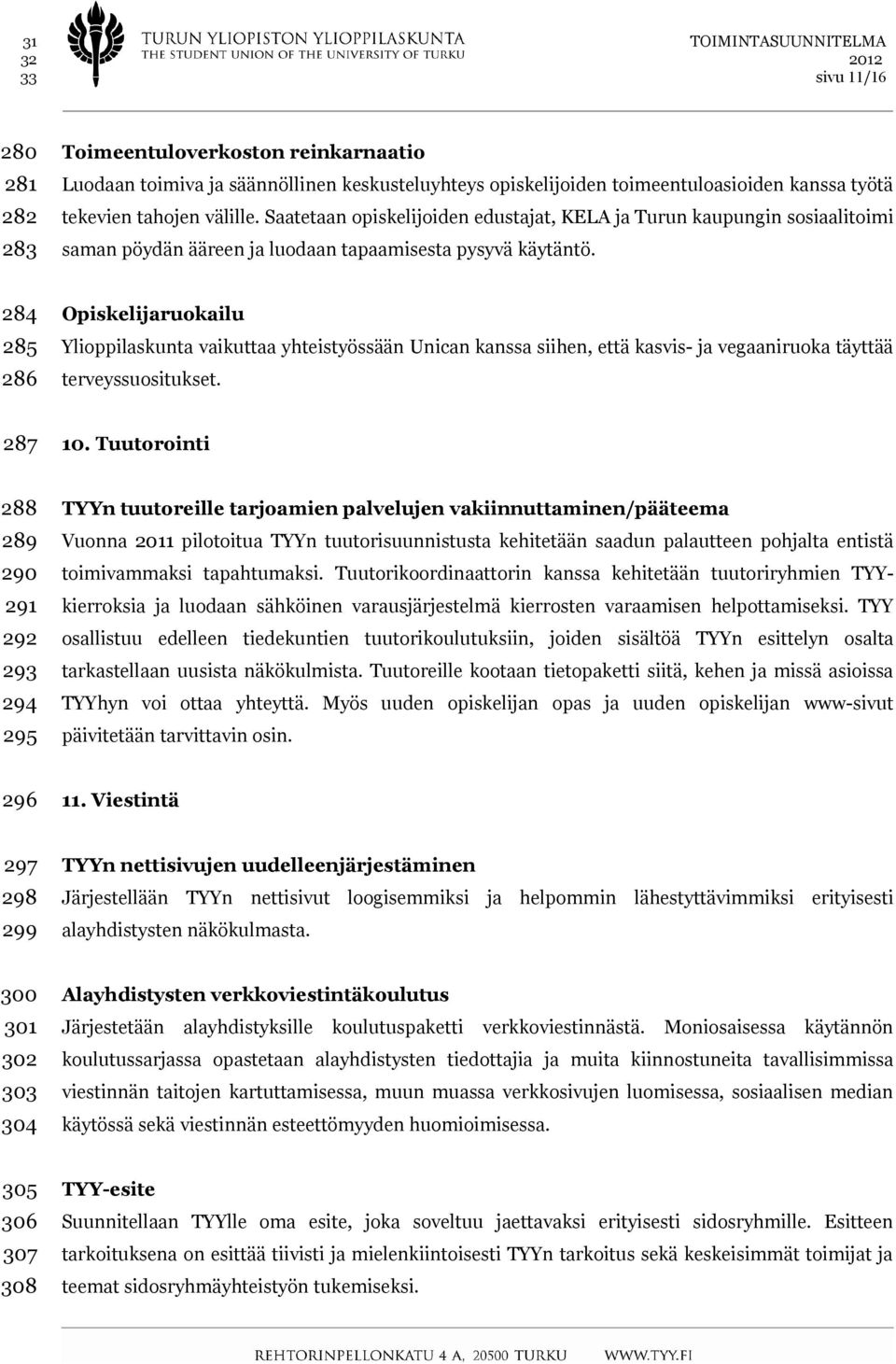 284 285 286 Opiskelijaruokailu Ylioppilaskunta vaikuttaa yhteistyössään Unican kanssa siihen, että kasvis- ja vegaaniruoka täyttää terveyssuositukset. 287 10.